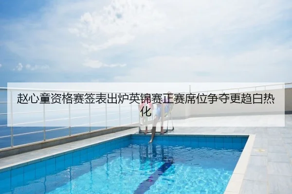 赵心童资格赛签表出炉英锦赛正赛席位争夺更趋白热化
